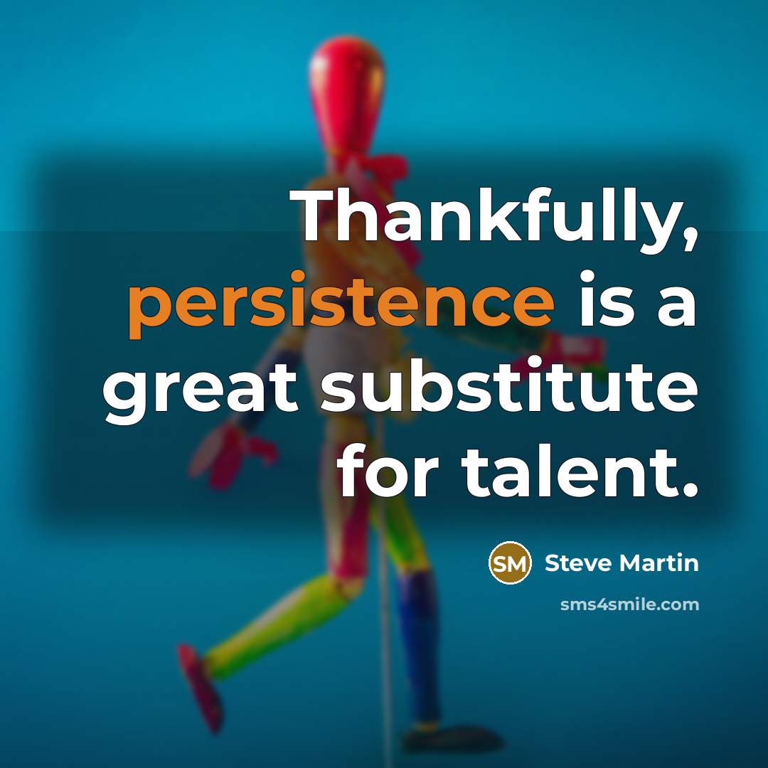 “Thankfully, persistence is a great substitute for talent.…” quote by Steve Martin