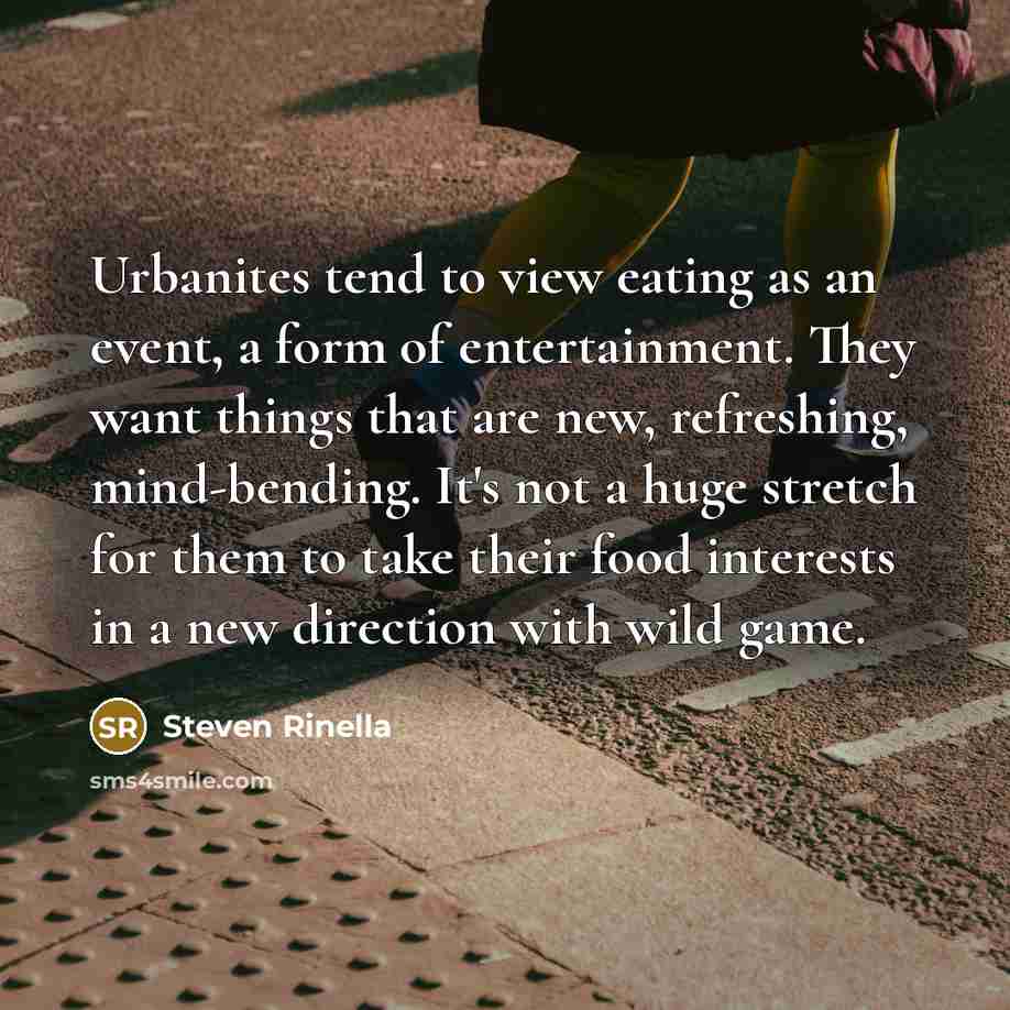 “Urbanites tend to view eating as an event, a form…” quote by Steven Rinella