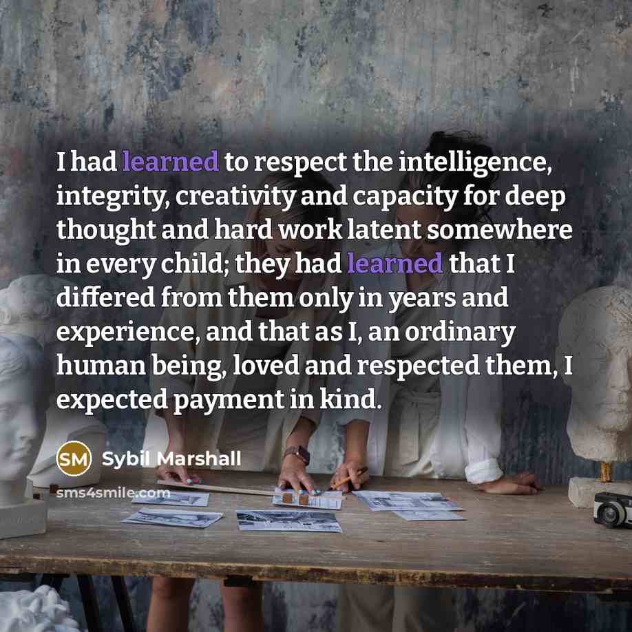 “I had learned to respect the intelligence, integrity, creativity and…” quote by Sybil Marshall
