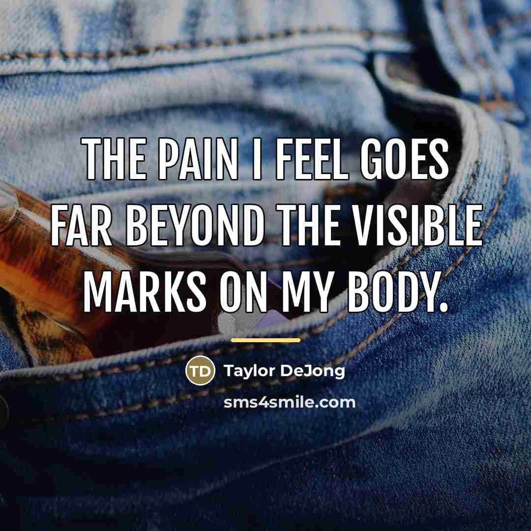 “The pain I feel goes far beyond the visible marks…” quote by Taylor DeJong