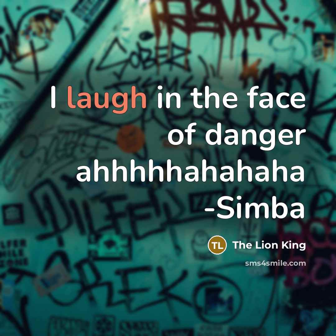 “I laugh in the face of danger ahhhhhahahaha -Simba…” quote by The Lion King