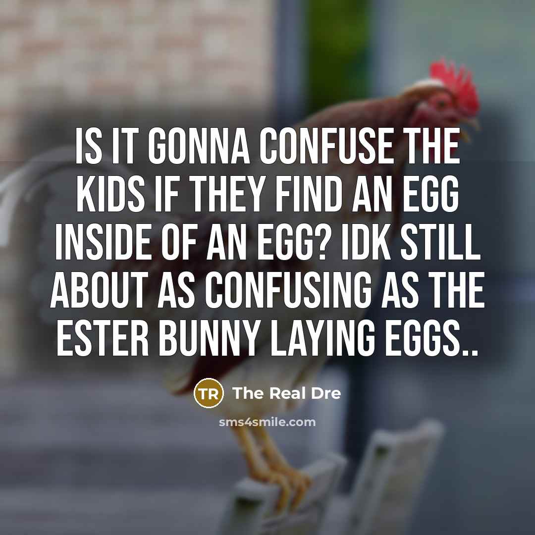 “Is it gonna confuse the kids if they find an egg inside of an egg? idk still about as confusing as the ester bunny laying eggs..” quote by The Real Dre