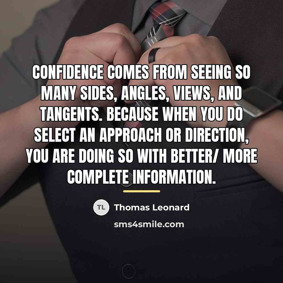 “Confidence comes from seeing so many sides, angles, views, and…” quote by Thomas Leonard