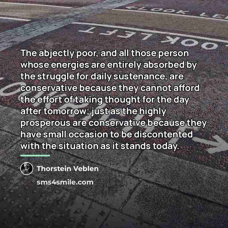 “The abjectly poor, and all those person whose energies are…” quote by Thorstein Veblen