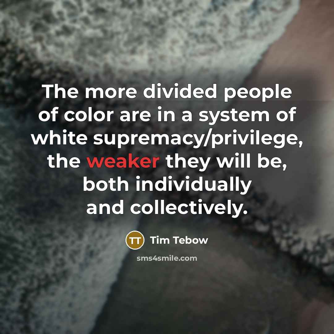 “The more divided people of color are in a system…” quote by Tim Tebow