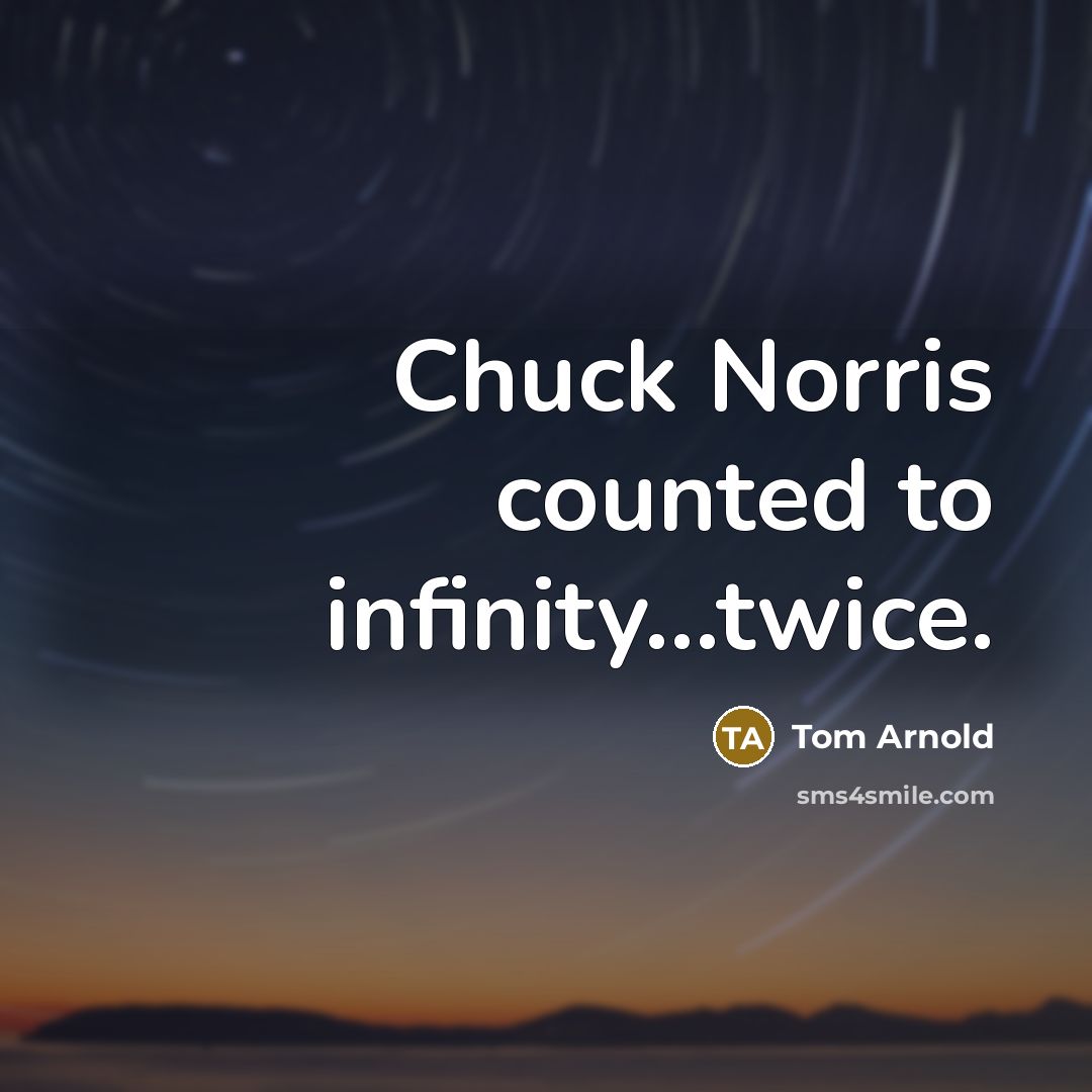 “Chuck Norris counted to infinity...twice.” quote by Tom Arnold