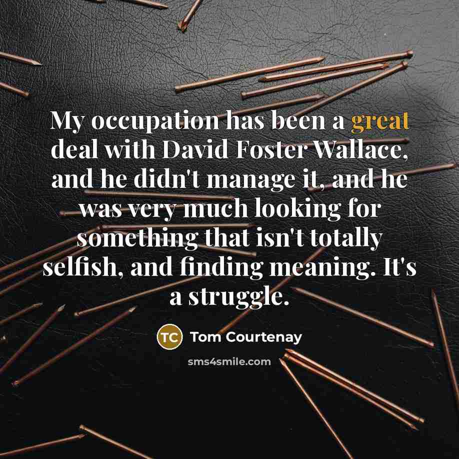 “My occupation has been a great deal with David Foster…” quote by Tom Courtenay
