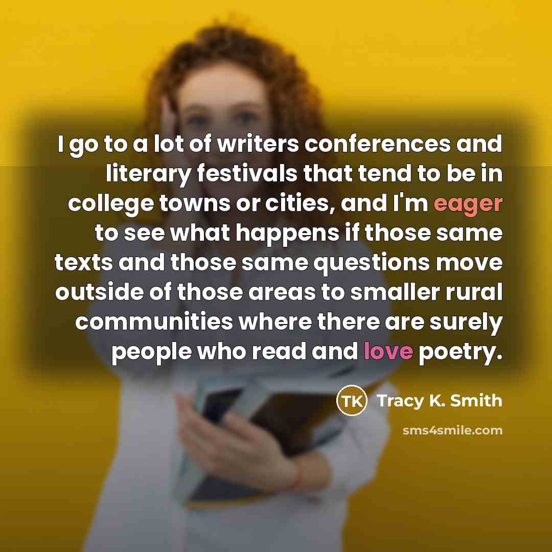“I go to a lot of writers conferences and literary…” quote by Tracy K. Smith