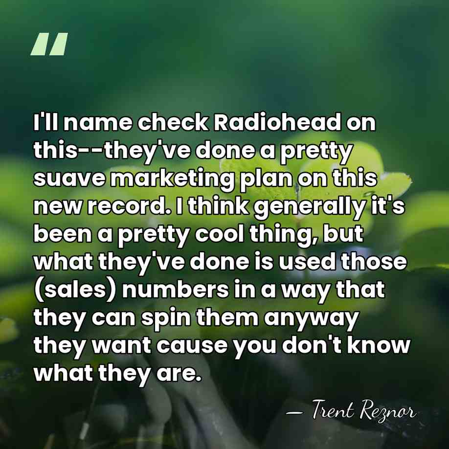 I'll name check Radiohead on this--they've done a pretty suave marketing plan&hellip; - Trent Reznor