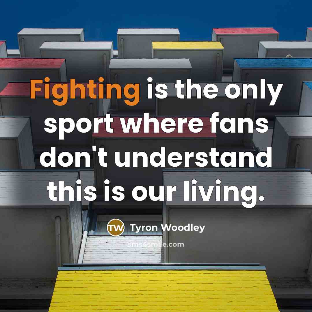 “Fighting is the only sport where fans don't understand this…” quote by Tyron Woodley