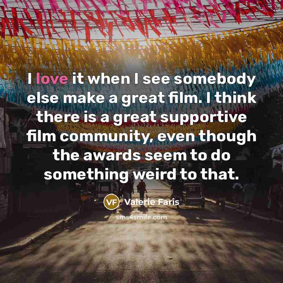 “I love it when I see somebody else make a…” quote by Valerie Faris