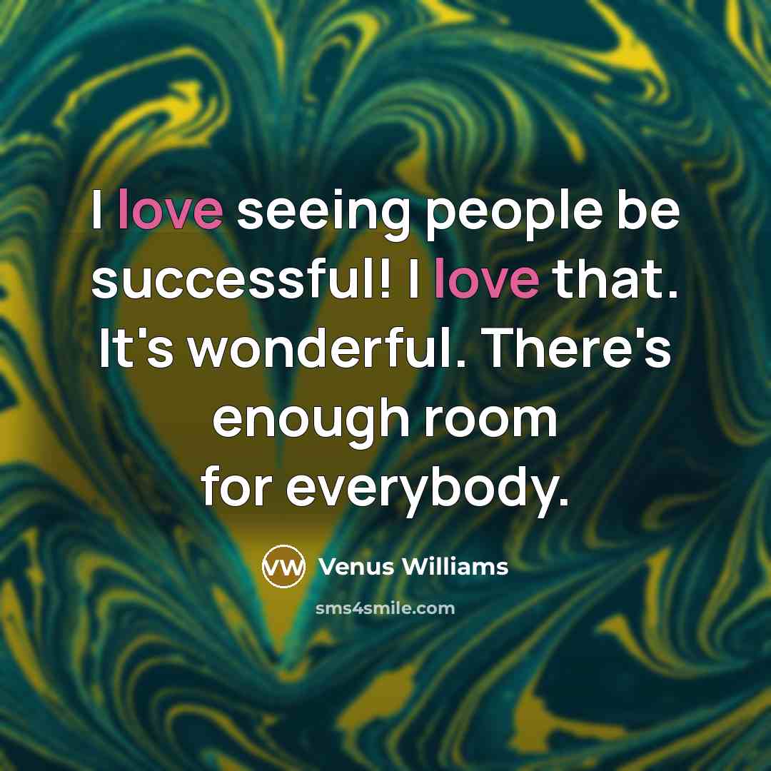 “I love seeing people be successful! I love that. It's…” quote by Venus Williams