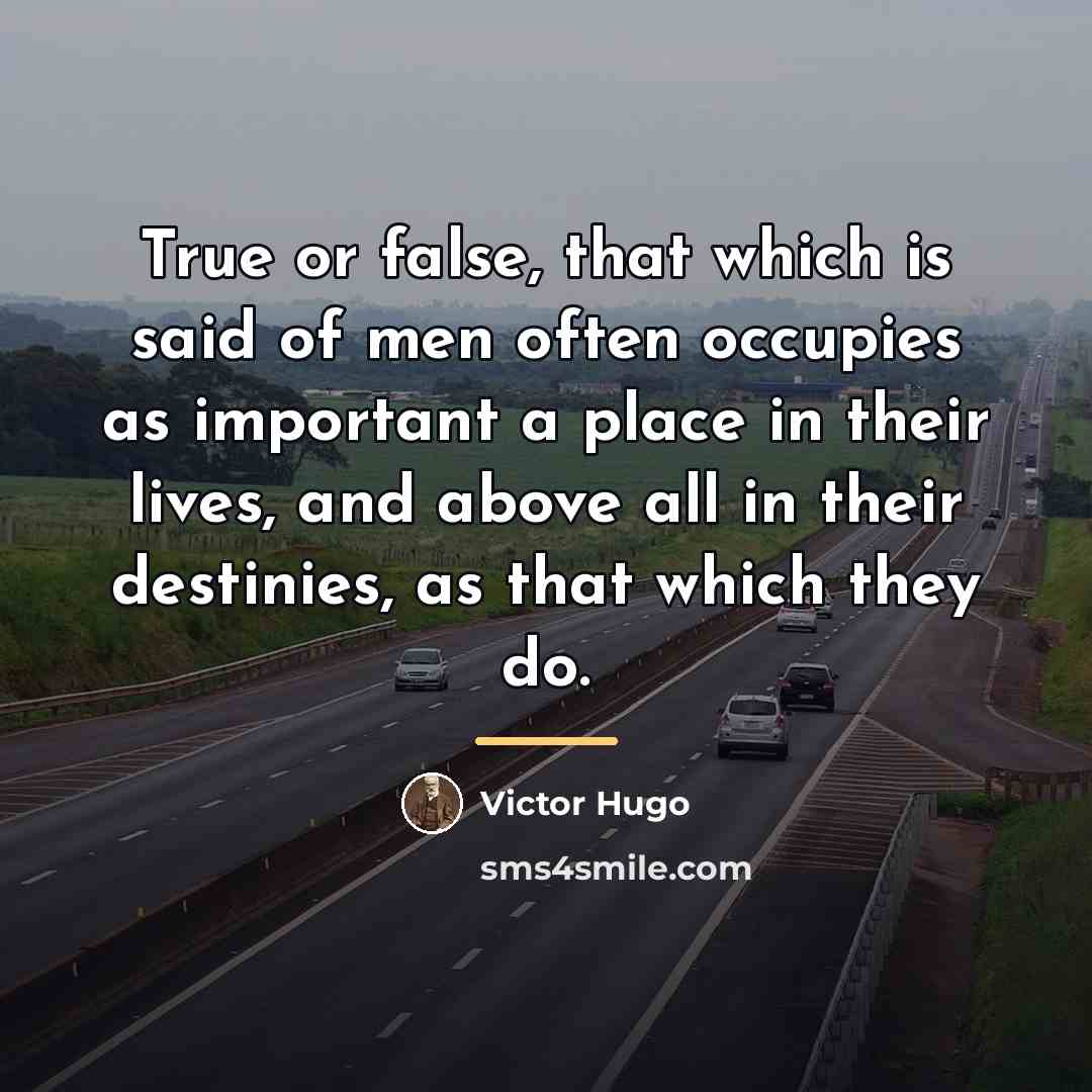 “True or false, that which is said of men often…” quote by Victor Hugo