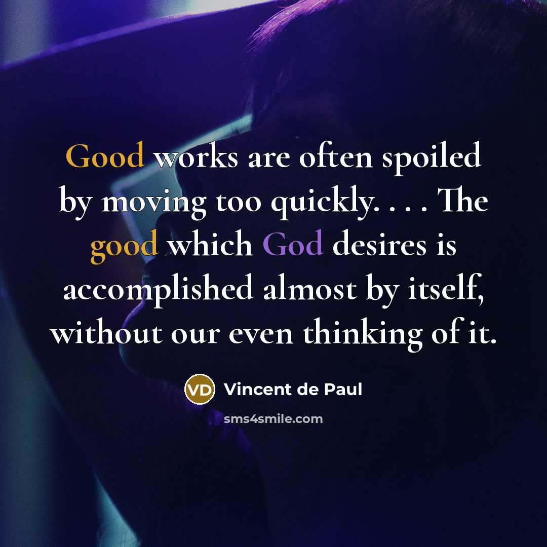 “Good works are often spoiled by moving too quickly. .…” quote by Vincent de Paul