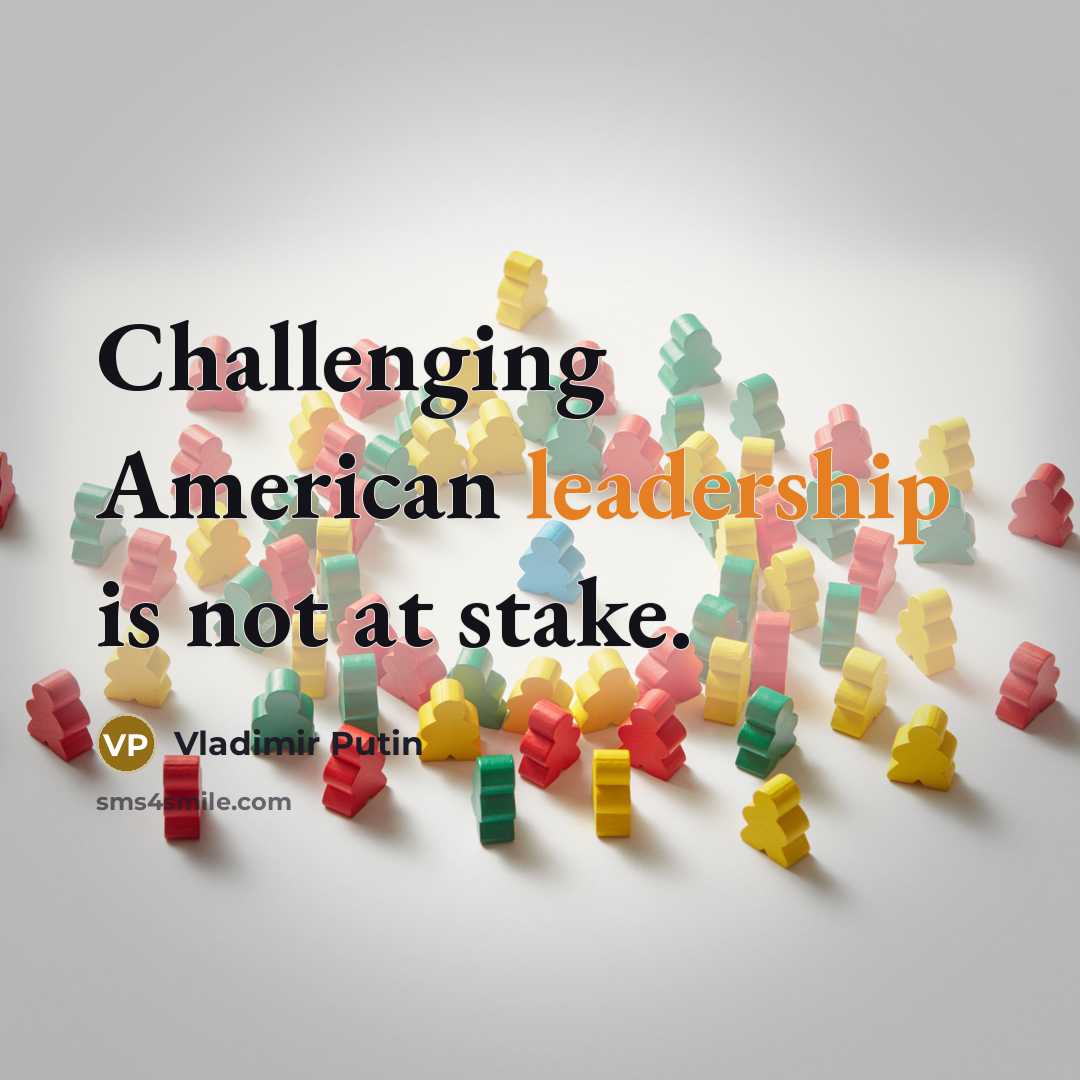 “Challenging American leadership is not at stake.…” quote by Vladimir Putin