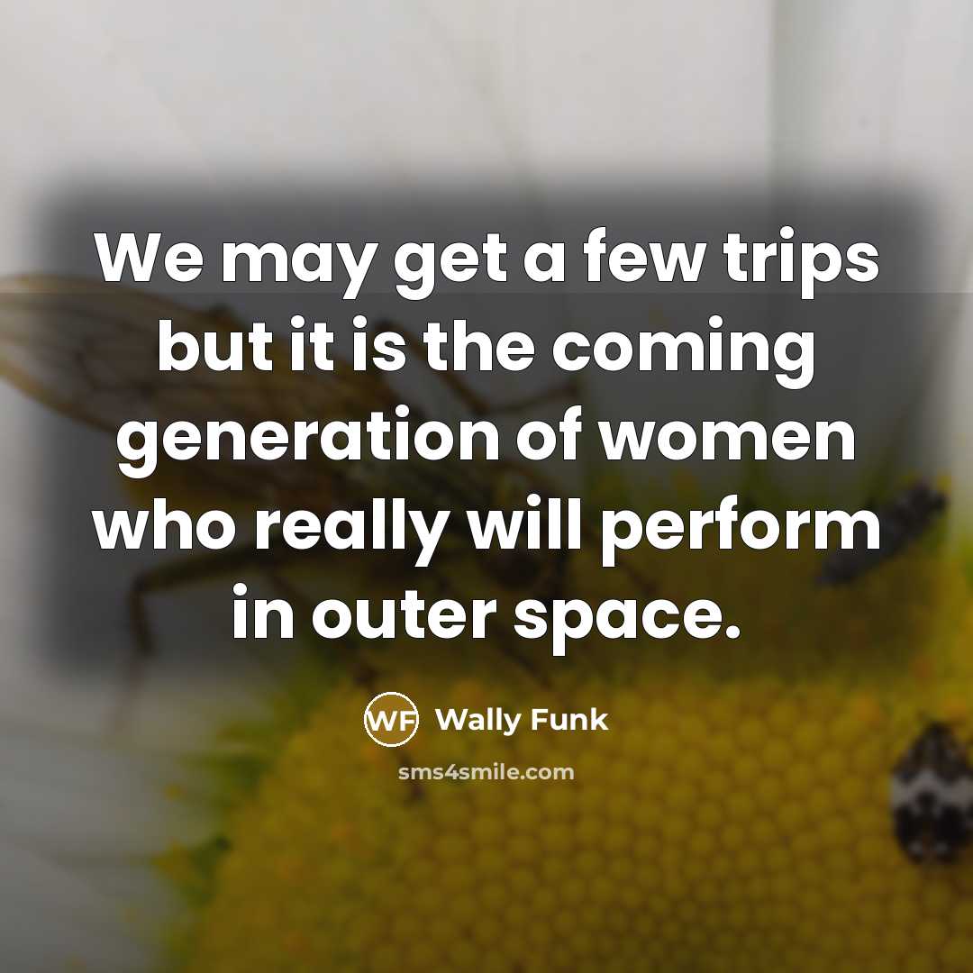 “We may get a few trips but it is the…” quote by Wally Funk