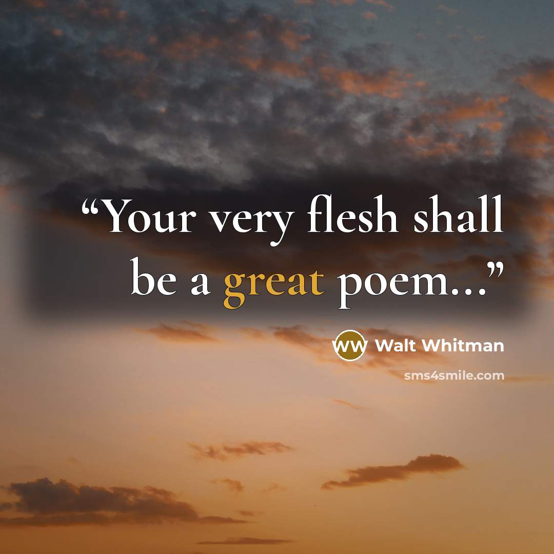 “Your very flesh shall be a great poem...” quote by Walt Whitman