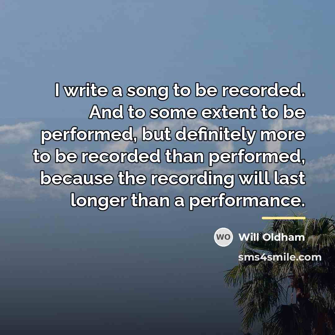 “I write a song to be recorded. And to some…” quote by Will Oldham