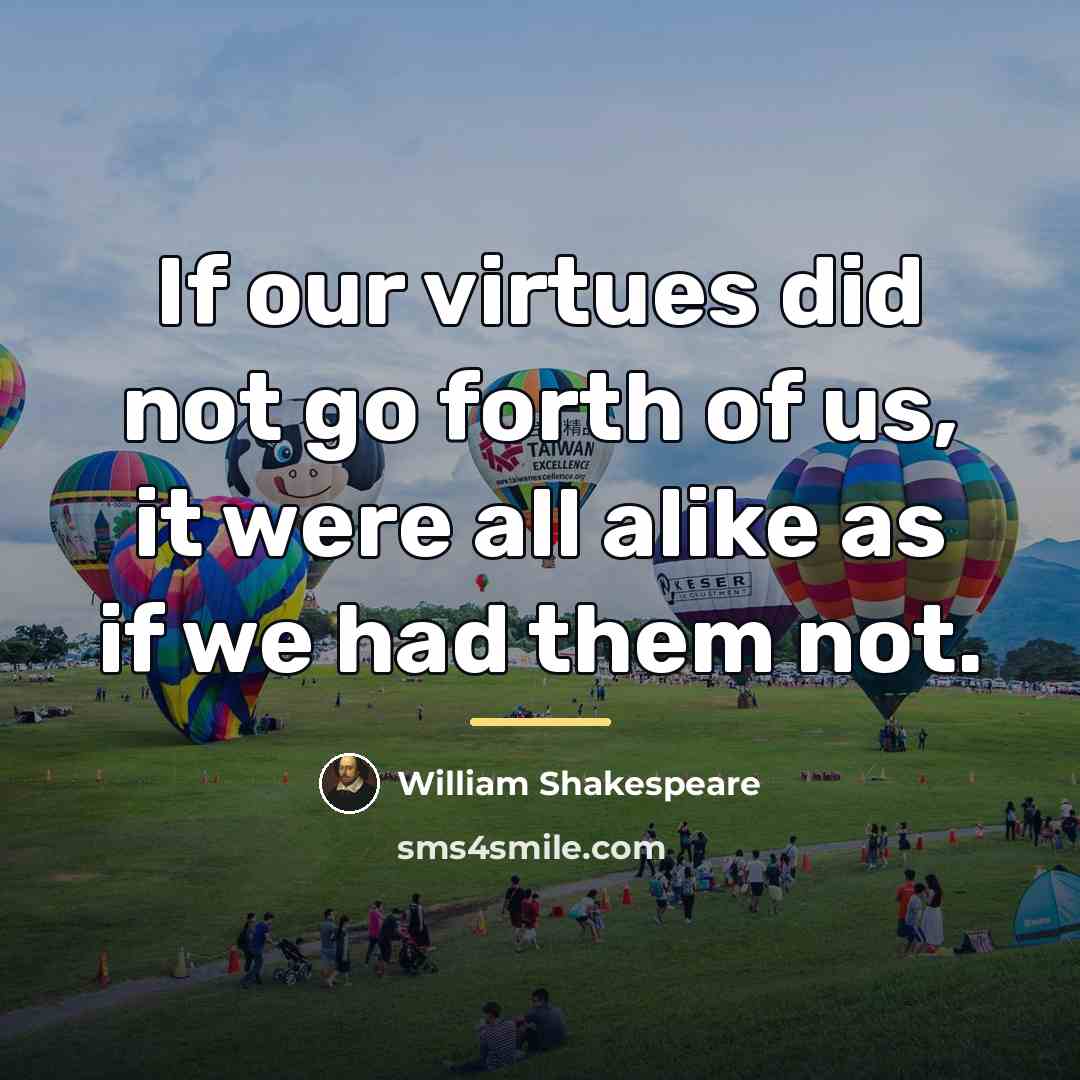 “If our virtues did not go forth of us, it…” quote by William Shakespeare