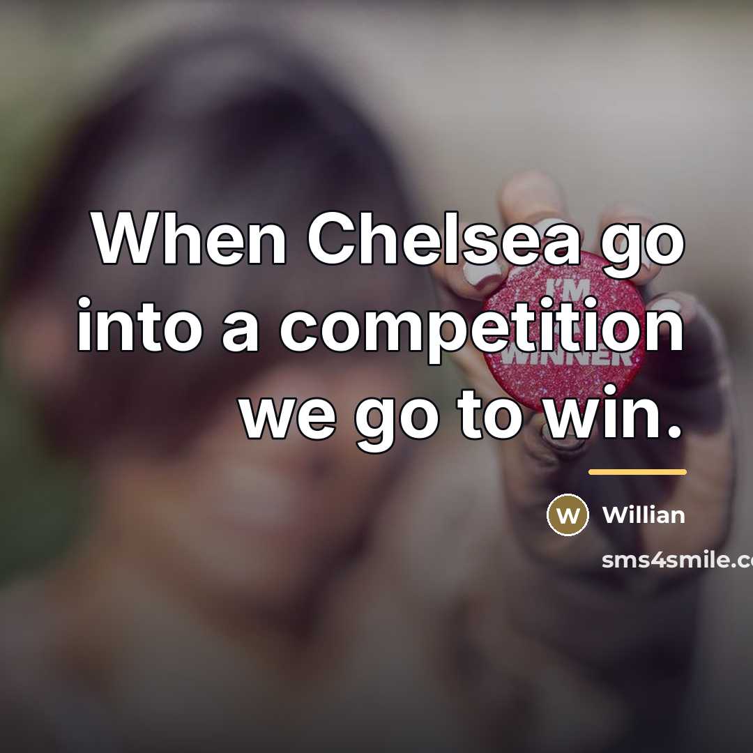 “When Chelsea go into a competition we go to win.…” quote by Willian
