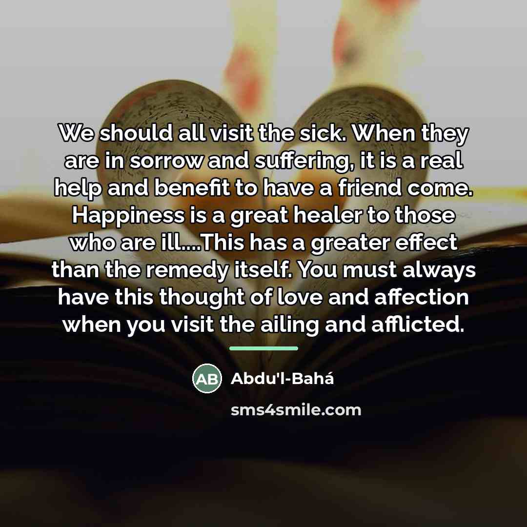 “We should all visit the sick. When they are in…” quote by Abdu'l-Bahá