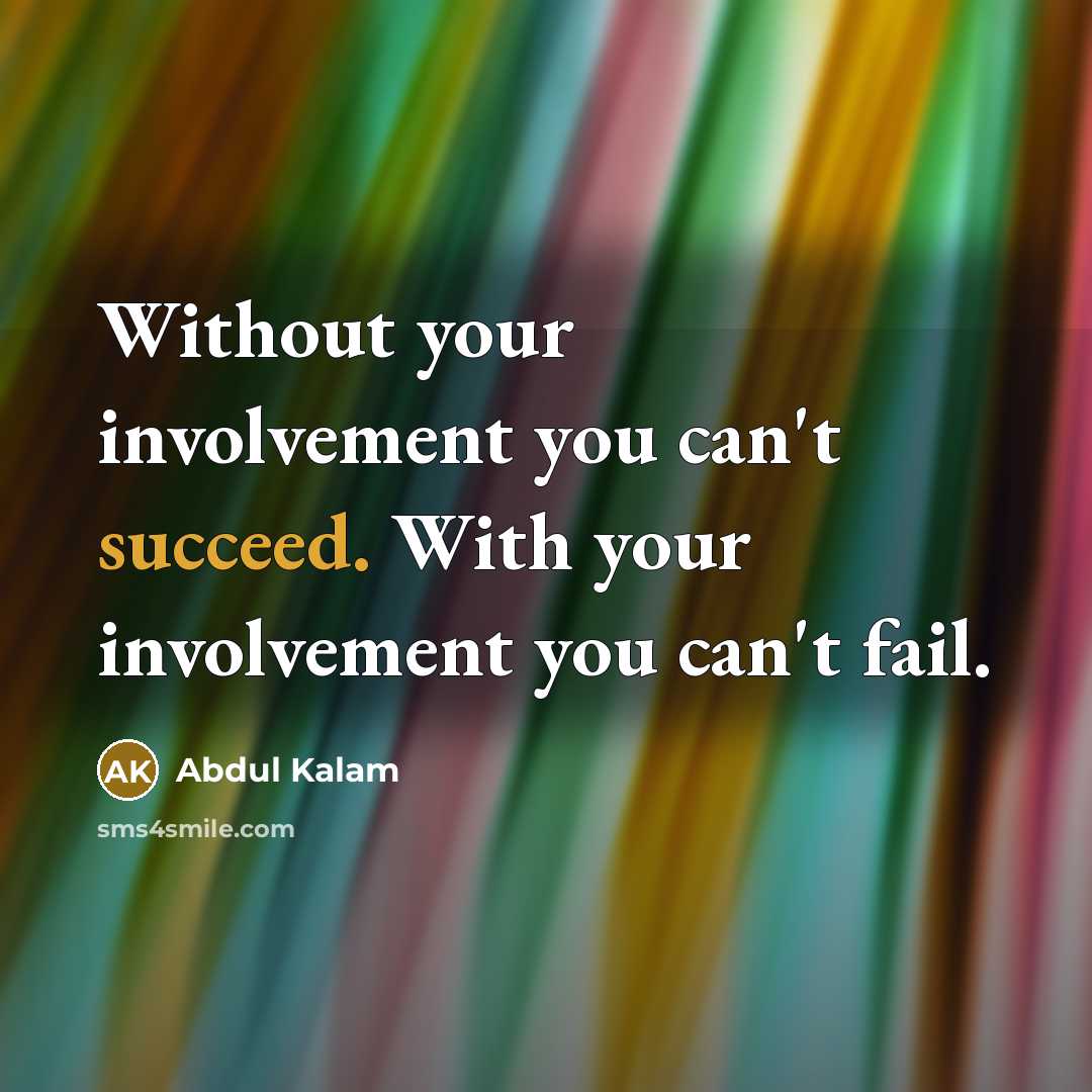 “Without your involvement you can't succeed. With your involvement you…” quote by Abdul Kalam