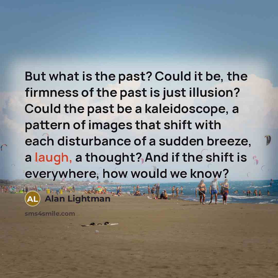 “But what is the past? Could it be, the firmness…” quote by Alan Lightman