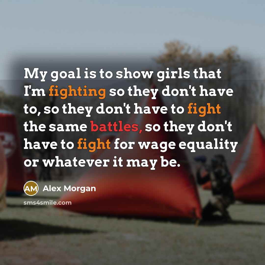 “My goal is to show girls that I'm fighting so…” quote by Alex Morgan