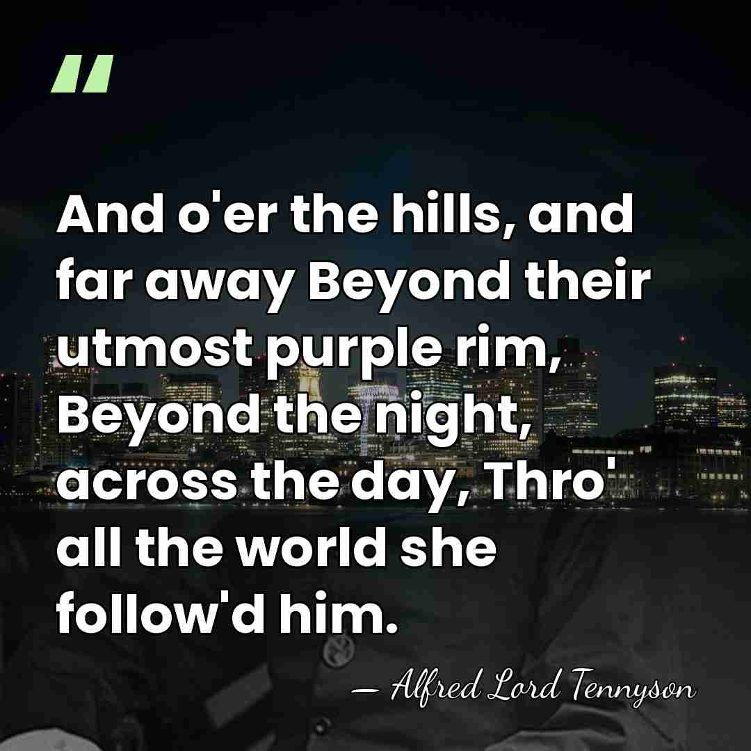 And o'er the hills, and far away Beyond their utmost purple rim,&hellip; - Alfred Lord Tennyson