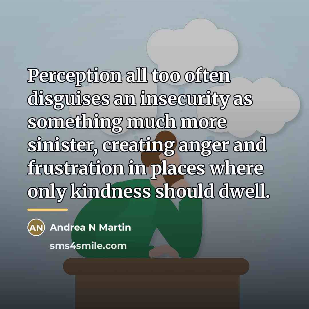 “Perception all too often disguises an insecurity as something much…” quote by Andrea N Martin