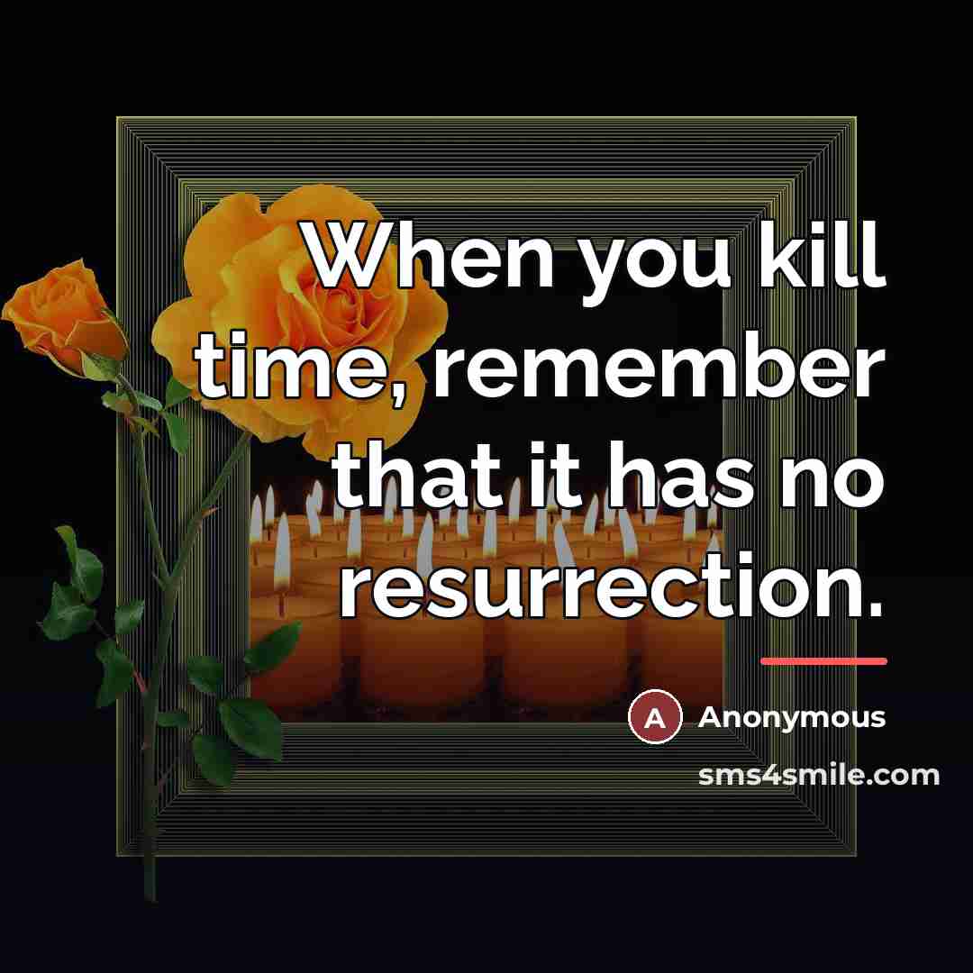 “When you kill time, remember that it has no resurrection.…” quote by Anonymous