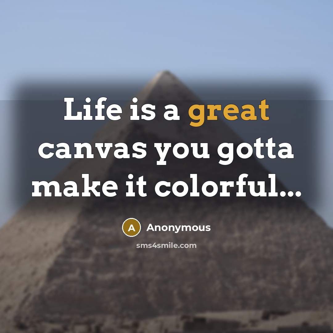 “Life is a great canvas you gotta make it colorful...” quote by Anonymous