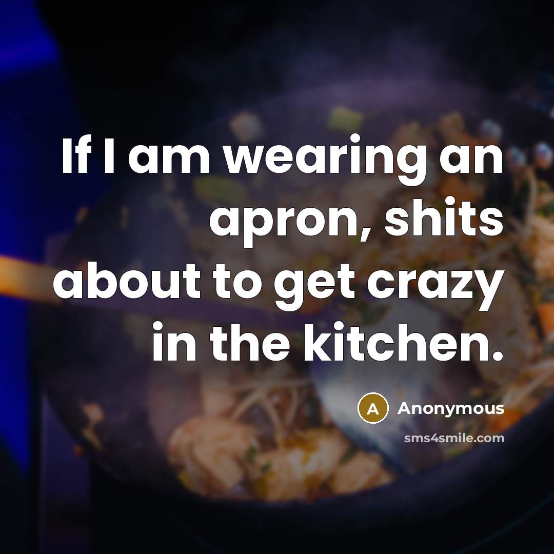 “If I am wearing an apron, shits about to get…” quote by Anonymous