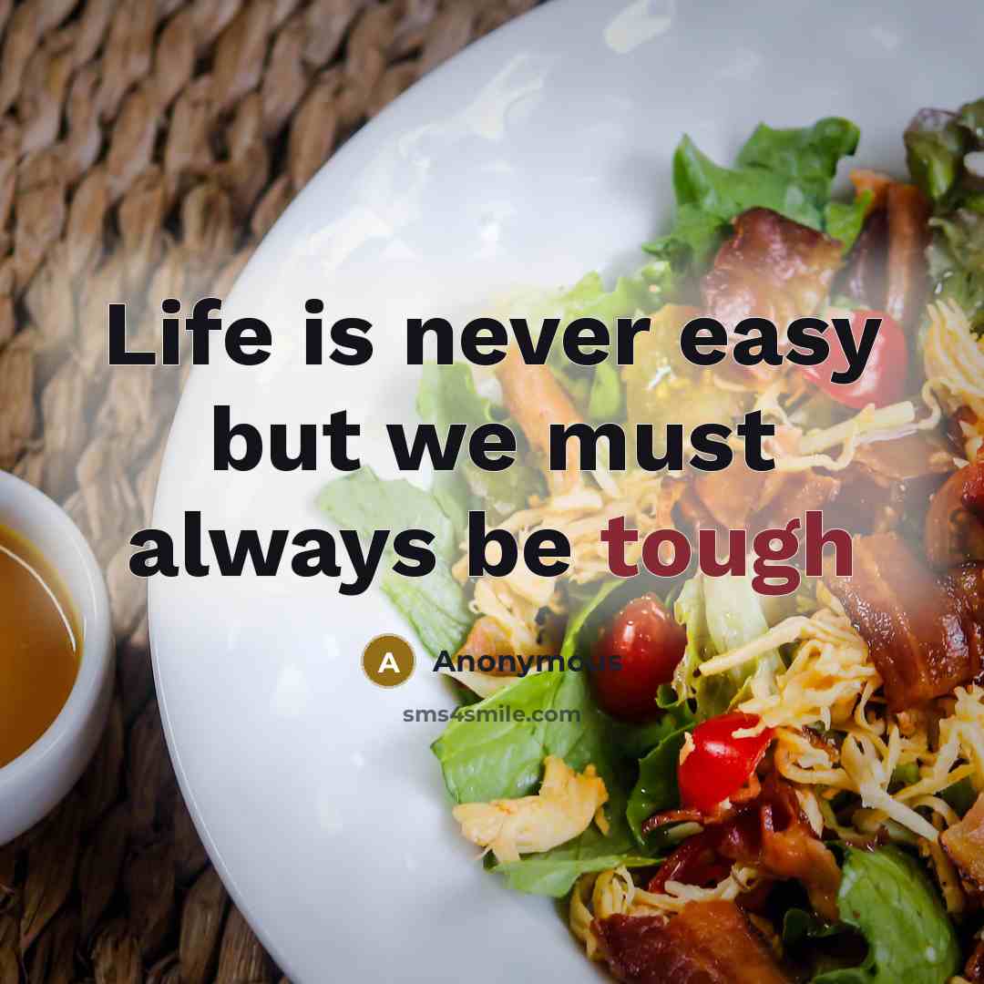 “Life is never easy but we must always be tough” quote by Anonymous