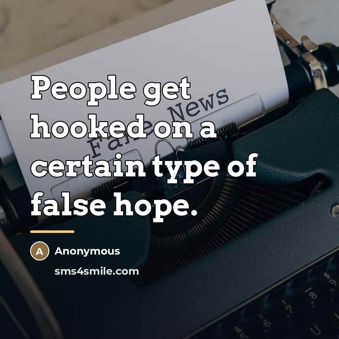 “People get hooked on a certain type of false hope.…” quote by Anonymous