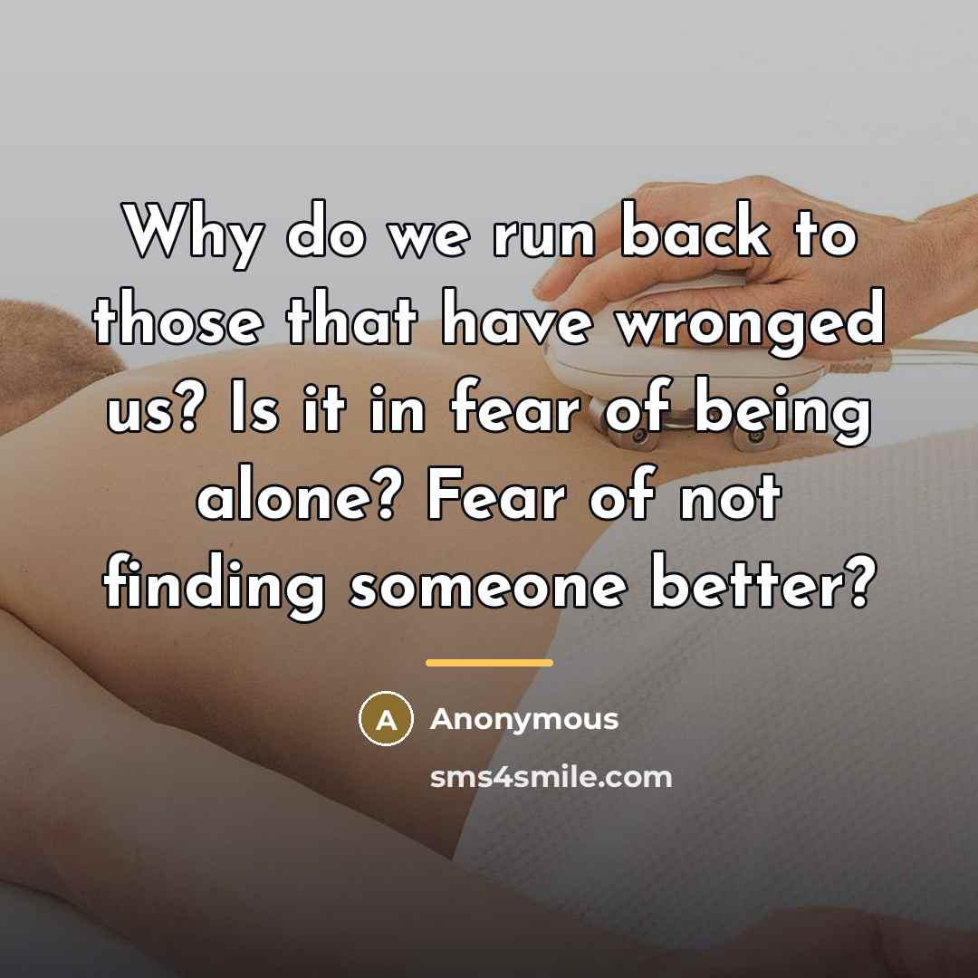 “Why do we run back to those that have wronged…” quote by Anonymous