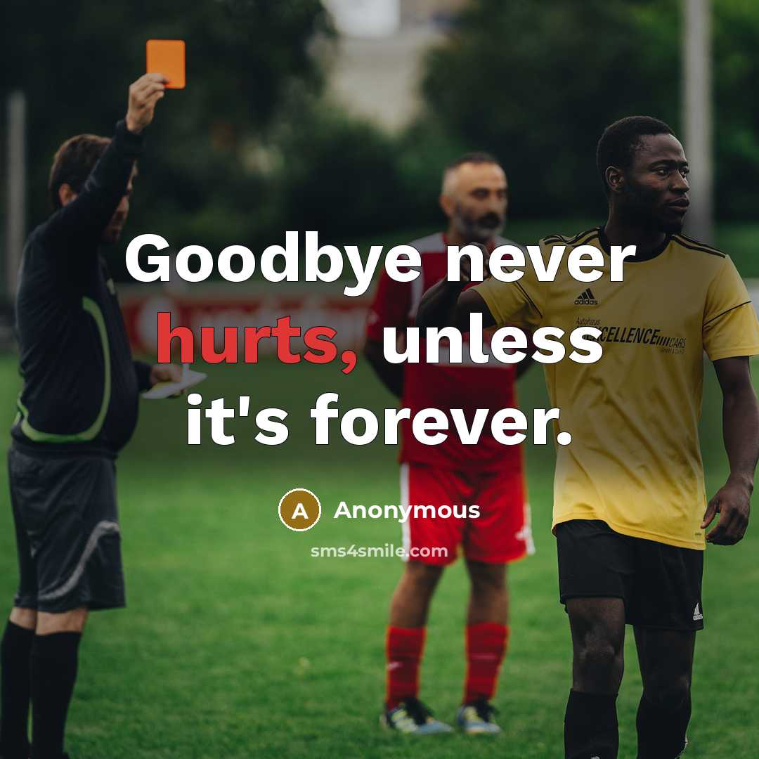 “Goodbye never hurts, unless it's forever.” quote by Anonymous