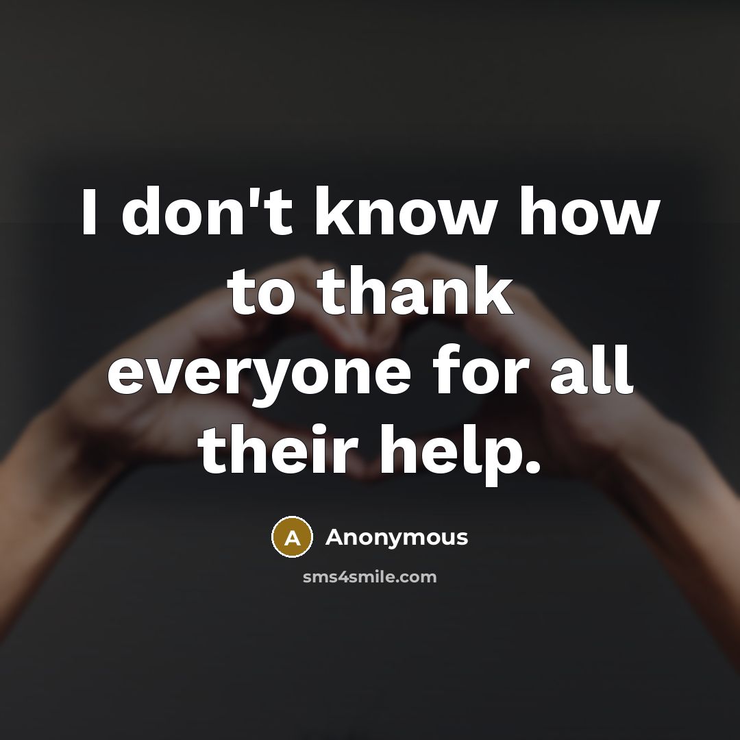 “I don't know how to thank everyone for all their…” quote by Anonymous