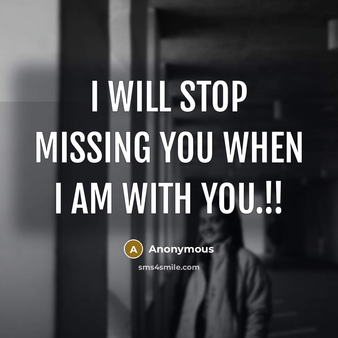 “I will stop missing you when I am with you.!!…” quote by Anonymous