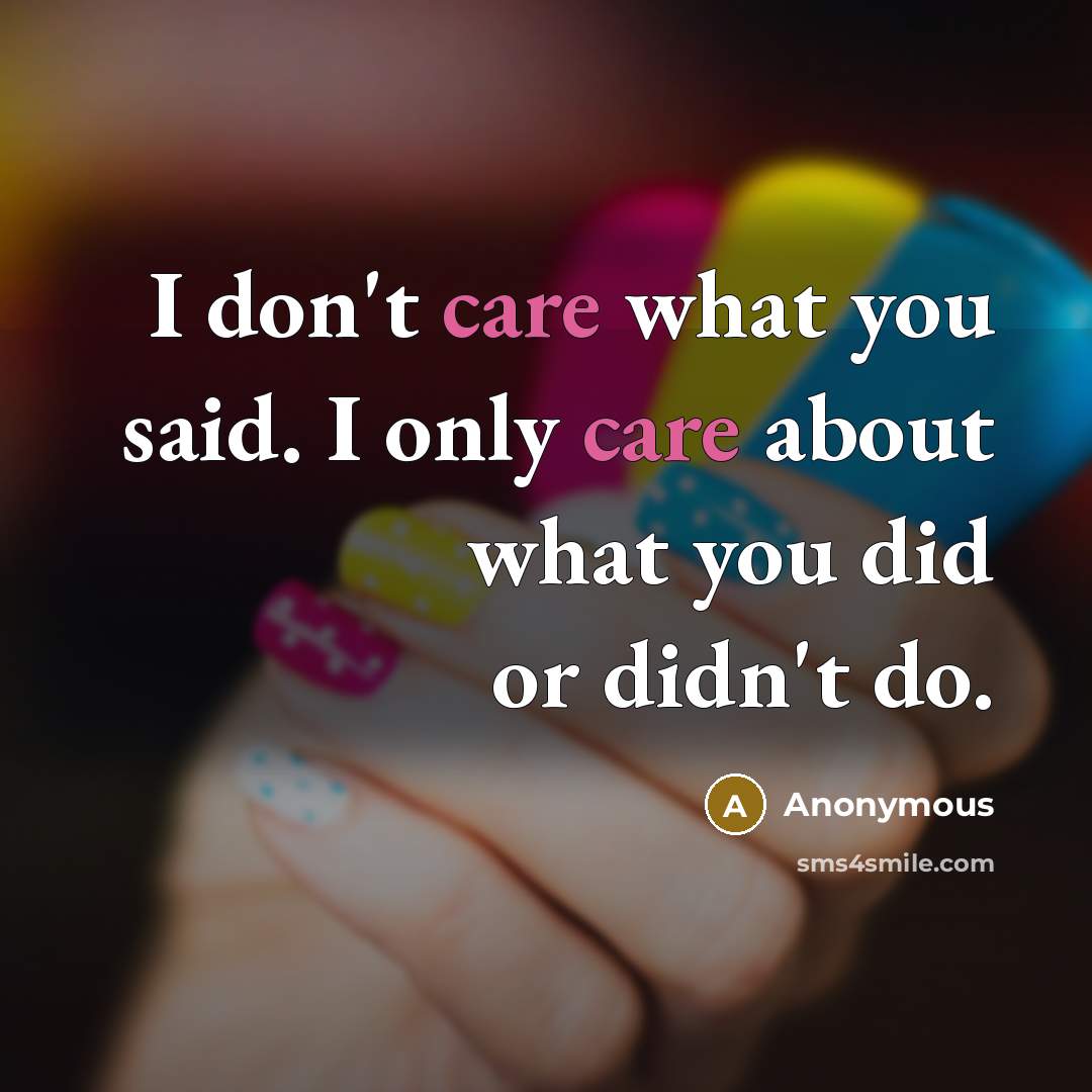 “I don't care what you said. I only care about what you did or didn't do.” quote by Anonymous