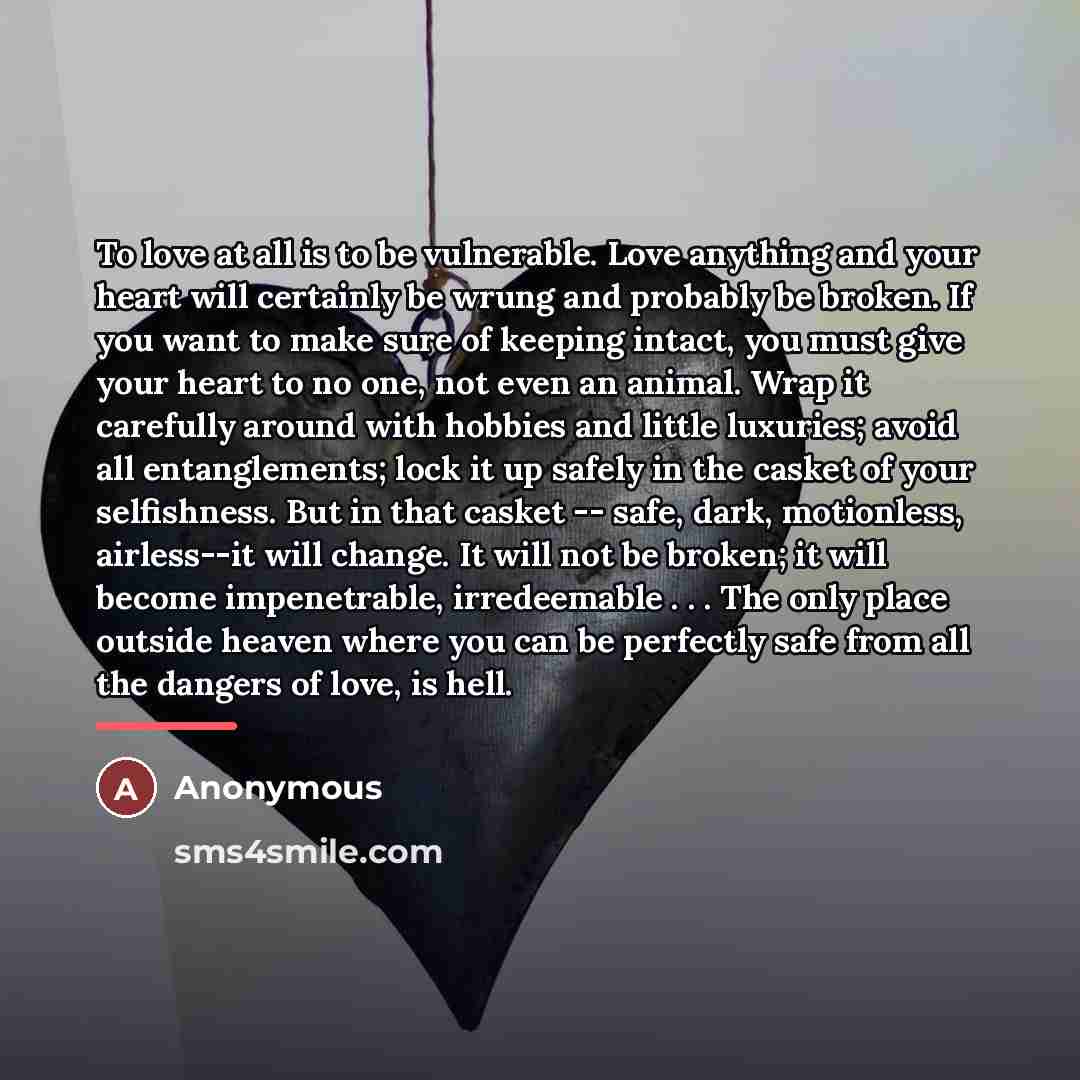 “To love at all is to be vulnerable. Love anything…” quote by Anonymous