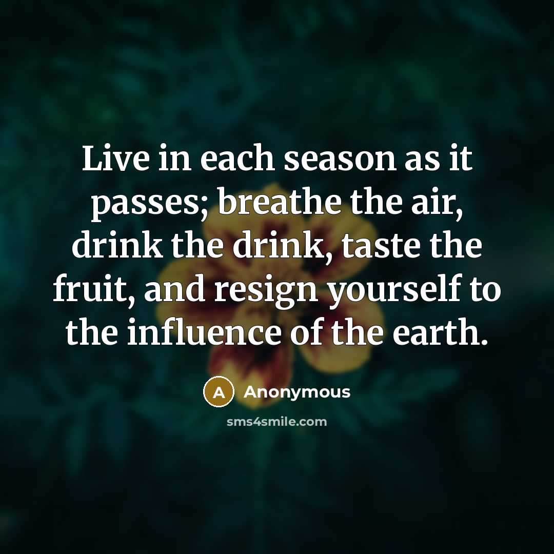 “Live in each season as it passes; breathe the air,…” quote by Anonymous