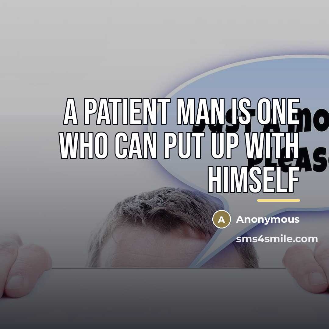 “A patient man is one who can put up with…” quote by Anonymous