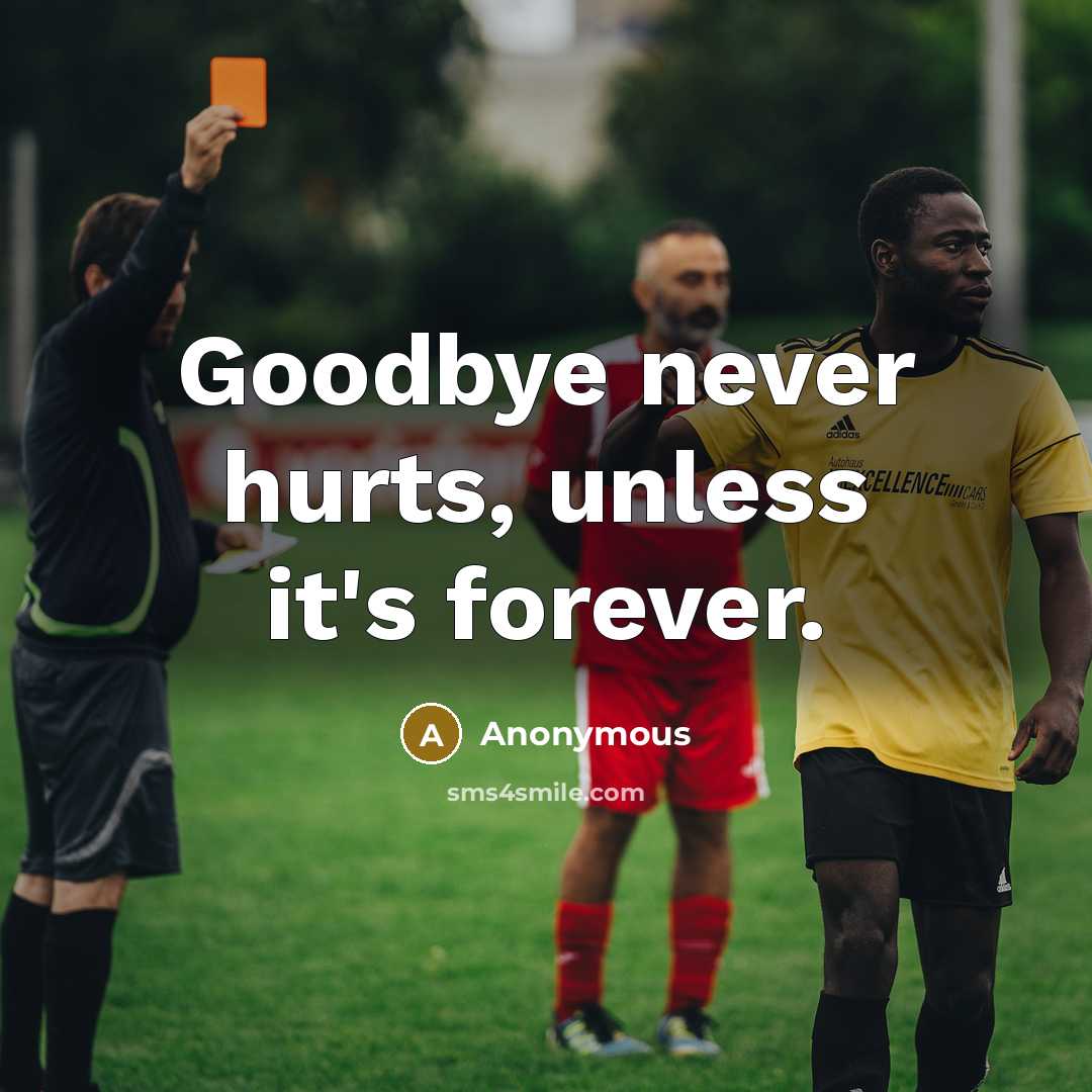 “Goodbye never hurts, unless it's forever.” quote by Anonymous
