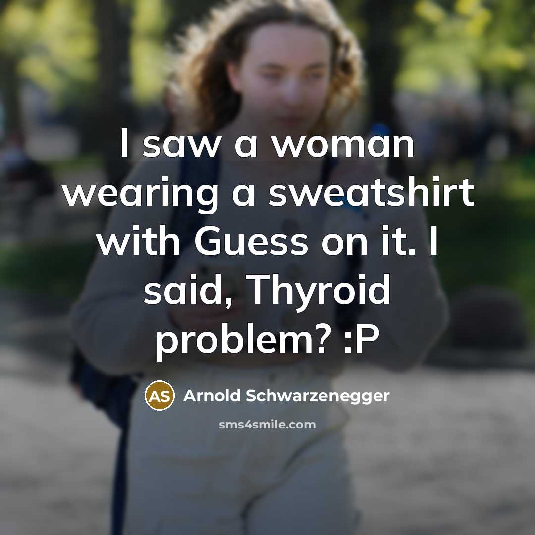 “I saw a woman wearing a sweatshirt with Guess on…” quote by Arnold Schwarzenegger