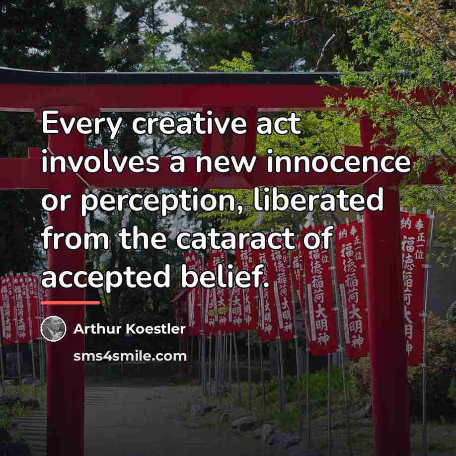 “Every creative act involves a new innocence or perception, liberated…” quote by Arthur Koestler