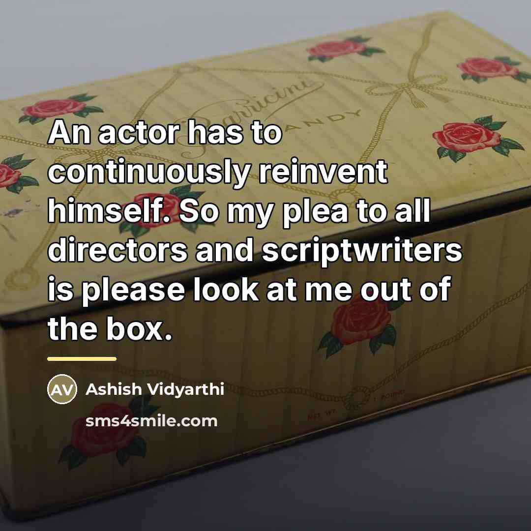 “An actor has to continuously reinvent himself. So my plea…” quote by Ashish Vidyarthi