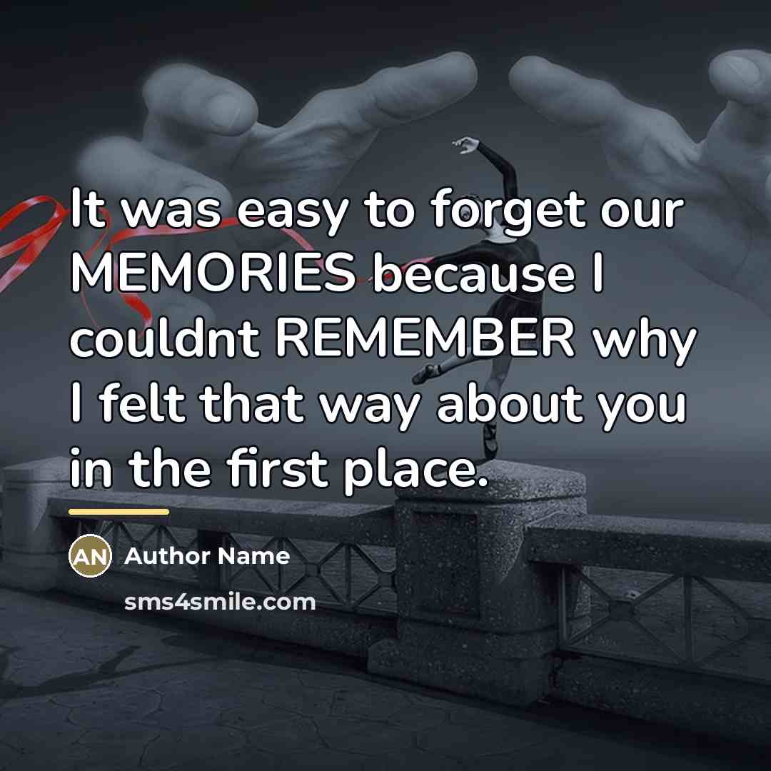 “It was easy to forget our MEMORIES because I couldnt…” quote by Author Name