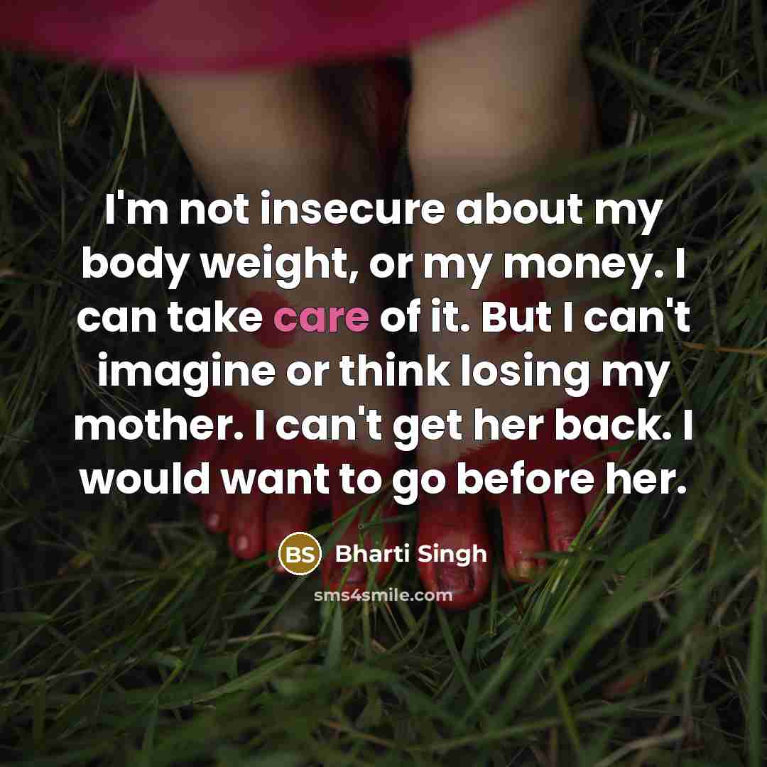 “I'm not insecure about my body weight, or my money.…” quote by Bharti Singh