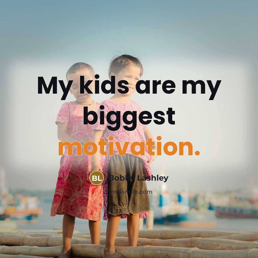“My kids are my biggest motivation.…” quote by Bobby Lashley